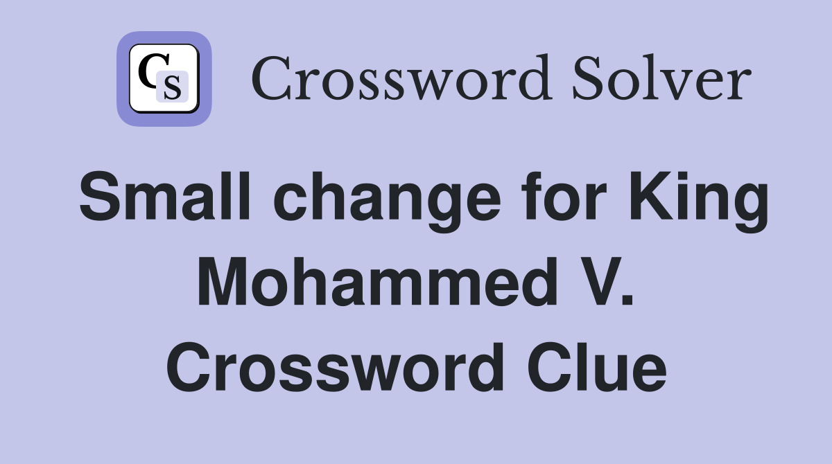 Small change for King Mohammed V. Crossword Clue Answers Crossword
